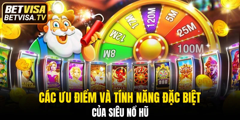 Các ưu điểm và tính năng đặc biệt của siêu nổ hũ
