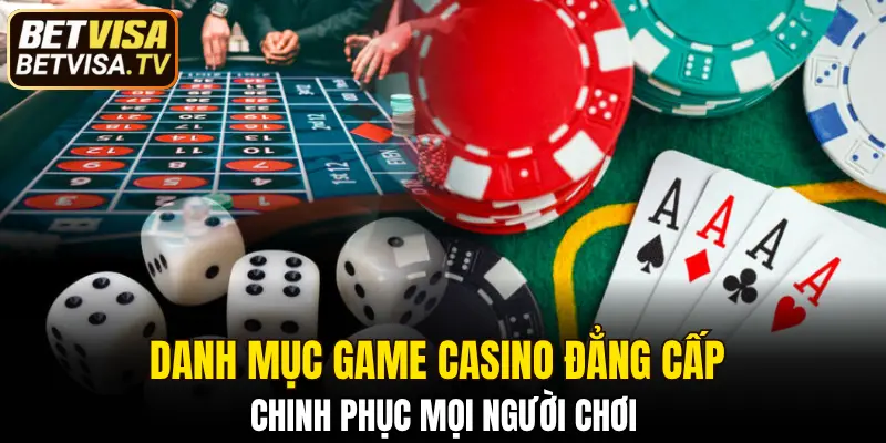 Danh mục game casino đẳng cấp chinh phục mọi người chơi