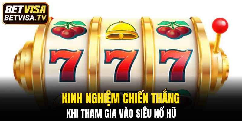 Kinh nghiệm chiến thắng khi tham gia vào siêu nổ hũ