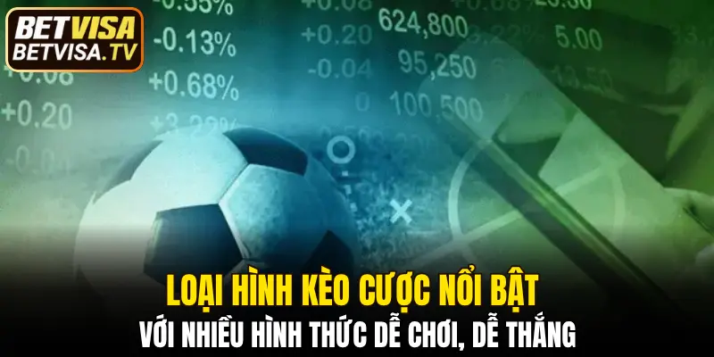 Loại hình kèo cược nổi bật với nhiều hình thức dễ chơi, dễ thắng