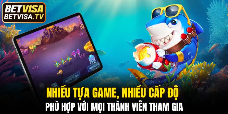 Nhiều tựa game, nhiều cấp độ phù hợp với mọi thành viên tham gia