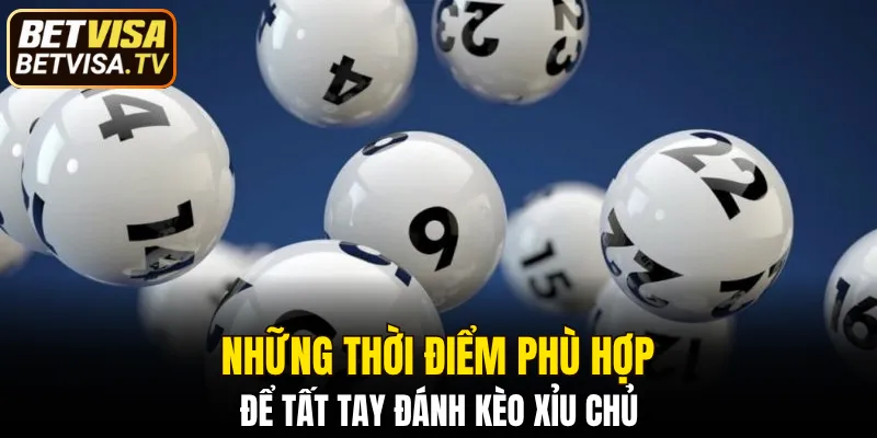 Những thời điểm thích hợp để xuống tay kèo xỉu chủ